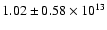 $1.02 \pm 0.58 \times 10^{13}$