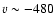 $v\sim -480$