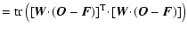 $\displaystyle =\mbox{tr}\left({{[{\vec{W}}\!\cdot\!({\vec{O}}-{\vec{F}})]}^{\mbox{\scriptsize T}}}\!\cdot\![{\vec{W}}\!\cdot\!({\vec{O}}-{\vec{F}})]\right)$