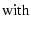 $\displaystyle {\rm with}$