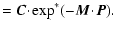 $\displaystyle ={\vec{C}}\!\cdot\!\exp^*(-{\vec{M}}\!\cdot\!{\vec{P}}).$
