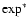 $\exp^*$