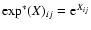 $\exp^*(X)_{ij}={\rm e}^{X_{ij}}$