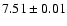 $7.51\pm 0.01$