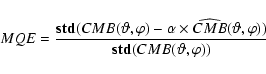 \begin{displaymath}MQE = \frac{\mathbf{std} ( CMB(\vartheta, \varphi) - \alpha \...
...rtheta, \varphi) )}{\mathbf{std} ( CMB(\vartheta, \varphi) ) }
\end{displaymath}
