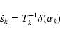 \begin{displaymath}
\tilde{s}_k = T_k^{-1} \delta(\alpha_k)
\end{displaymath}