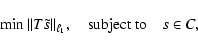 \begin{displaymath}
\min \Vert T\tilde{s}\Vert _{\ell_1}, \quad \mbox{subject to} \quad s \in C,
\end{displaymath}