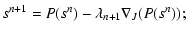 $\displaystyle s^{n+1} = P(s^{n}) - \lambda_{n+1} \nabla_J(P(s^{n}));$