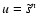 $u = \tilde s^{n}$