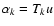 $\alpha_{k} = T_k u$