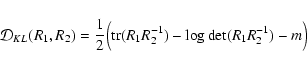 \begin{displaymath}\mathcal{D}_{KL} (R_1, R_2 )
=
\frac{1}{2} \Big( {\rm tr} (R_1R_2^{-1}) - \log\det (R_1R_2^{-1}) - m \Big)
\end{displaymath}
