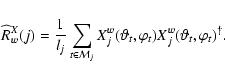 \begin{displaymath}\widehat{R}_w^X (j) = \frac{1}{l_j } \sum_{t \in \mathcal{M}_...
...theta_t, \varphi_t )X_j^w( \vartheta_t, \varphi_t ) ^\dagger .
\end{displaymath}