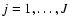 $j = 1, \ldots, J$