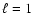 $\ell =1$