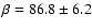 $\beta=86.8\pm6.2$