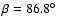 $\beta=86.8\hbox{$^\circ$ }$