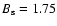 $B_{\rm s}=1.75$