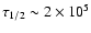 $\tau_{1/2}\sim
2\times 10^5$