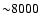 ${\sim} 8000$