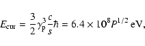 \begin{displaymath}E_{\rm cur}={3\over 2}\gamma_{\rm p}^3 {c\over s}
\hbar =6.4\times 10^8 P^{1/2}~{\rm eV}, \end{displaymath}