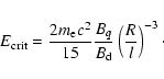 \begin{displaymath}E_{\rm crit}= {2m_{\rm e}c^2\over
15}{B_q\over B_{\rm d}}\left({R\over l}\right)^{-3}\cdot
\end{displaymath}