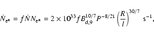 \begin{displaymath}\dot{N}_{{\rm e}^\pm}=f\dot{N}N_{{\rm e}^\pm}=2\times
10^{33}...
...9}^{10/7}P^{-8/21}\left({R\over l}\right)^{30/7}~{\rm s^{-1}},
\end{displaymath}