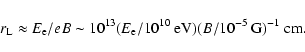 \begin{displaymath}r_{\rm L}\approx E_{\rm e}/eB\sim 10^{13} (E_{\rm e}/10^{10}~{\rm eV})(B/10^{-5}~{\rm
G})^{-1}~{\rm cm}. \end{displaymath}