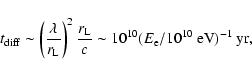 \begin{displaymath}t_{\rm diff} \sim \left({\lambda\over
r_{\rm L}}\right)^2{r_{...
...over c}\sim 10^{10}(E_{\rm e}/10^{10}~{\rm eV})^{-1}~{\rm yr},
\end{displaymath}