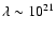 $\lambda\sim 10^{21}$