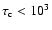 $\tau_{\rm c}<10^3$