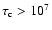 $\tau_{\rm c}>10^7$
