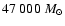 $47~000~M_{\odot}$