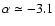 $\alpha\simeq-3.1$