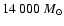 $14~000~M_{\odot}$