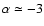 $\alpha\simeq-3$