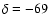 $\delta=-69$