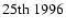 $25{\rm th}\ 1996$
