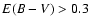 $\ensuremath {{E}({B}-{V})} >0.3$