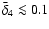 $\bar{\delta}_4\la0.1$
