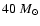 $40~M_{\odot}$