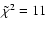 $\tilde{\chi}^2=11$