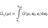 \begin{displaymath}
G_{ij}(\mu)=\int\limits_{\epsilon_{j}}^{\epsilon_{j+1}}G(\mu,\epsilon _0,\epsilon _i)
{\rm d}\epsilon _0.
\end{displaymath}