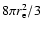 $8\pi r_{\rm e}^2/3$