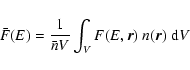 \begin{displaymath}\bar F(E)= \frac{1}{\bar n V} \int_V F(E,{\vec r}) ~ n({\vec r}) ~
{\rm d}V
\end{displaymath}