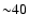 ${\sim} 40$