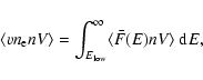 \begin{displaymath}\langle vn_{\rm e} n V \rangle = \int_{E_{\rm low}}^\infty \langle \bar F(E)nV\rangle ~ {\rm d}E,
\end{displaymath}