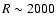 $R\sim2000$