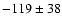 $-119\pm38$