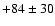 $+84\pm30$
