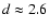 $d\approx2.6$